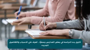 تأجيل بدء الدراسة في بعض المدارس رسميًا.. تعرف على الأسباب والتفاصيل الجديدة